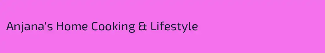 Anjana's Home Cooking & Lifestyle